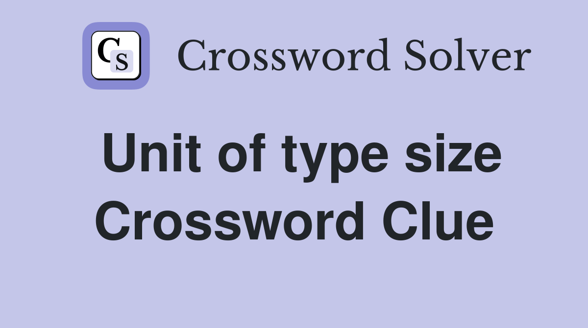Unit of type size Crossword Clue Answers Crossword Solver